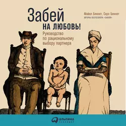 Забей на любовь! Руководство по рациональному выбору партнера, Сара Беннет