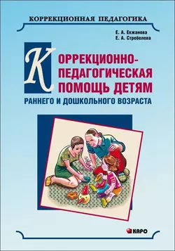 Коррекционно-педагогическая помощь детям раннего и дошкольного возраста с неярко выраженными отклонениями в развитии Елена Екжанова и Елена Стребелева