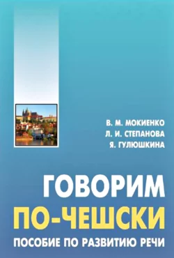 Говорим по-чешски. Пособие по развитию речи Валерий Мокиенко и Яна Гулюшкина