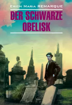 Der schwarze Obelisk / Черный обелиск. Книга для чтения на немецком языке, Эрих Мария Ремарк