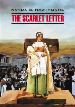 The Scarlet Letter / Алая буква. Книга для чтения на английском языке, Натаниель Готорн