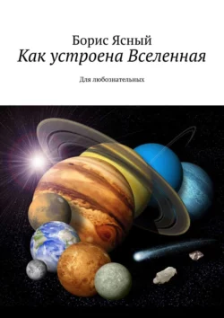 Как устроена Вселенная. Для любознательных, Борис Ясный