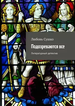 Подозреваются все. Литературный детектив Любовь Сушко