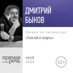 Лекция «Толстой и смерть», Дмитрий Быков