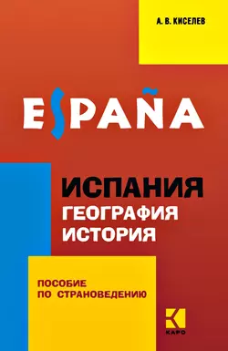 Испания. География. История. Пособие по страноведению для учащихся гимназий и школ с углубленным изучением испанского языка, Александр Киселев