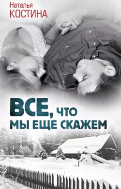 Все, что мы еще скажем, Наталья Костина