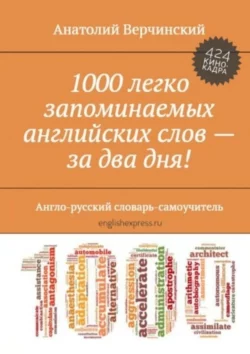 1000 легко запоминаемых английских слов – за два дня! Англо-русский словарь-самоучитель Анатолий Верчинский