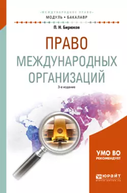 Право международных организаций 3-е изд., пер. и доп. Учебное пособие для академического бакалавриата, Павел Бирюков