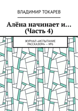 Алёна начинает и… (Часть 4). Журнал «Испытание рассказом» –  6 Владимир Токарев