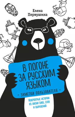 В погоне за русским языком: заметки пользователя. Невероятные истории из жизни букв, слов и выражений, Елена Первушина