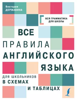 Все правила английского языка для школьников в схемах и таблицах, Виктория Державина