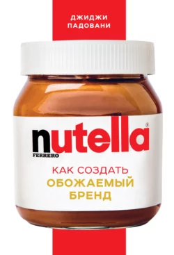 Nutella. Как создать обожаемый бренд, Джиджи Падовани