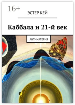 Каббала и 21-й век. Антиматерия Эстер Кей