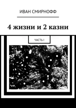 4 жизни и 2 казни. Часть I, Иван Смирнофф