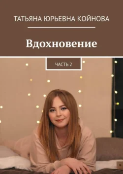 Вдохновение. Часть 2, Татьяна Койнова