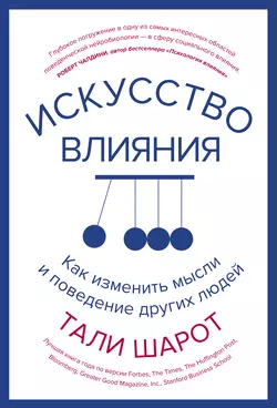 Искусство влияния. Как изменить мысли и поведение других людей, Тали Шарот