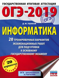 ОГЭ-2019. Информатика. 20 тренировочных вариантов экзаменационных работ для подготовки к основному государственному экзамену, Денис Ушаков