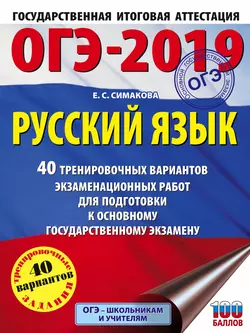 ОГЭ-2019. Русский язык. 40 тренировочных экзаменационных вариантов для подготовки к ОГЭ Елена Симакова