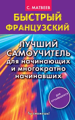 Быстрый французский. Лучший самоучитель для начинающих и многократно начинавших, Сергей Матвеев