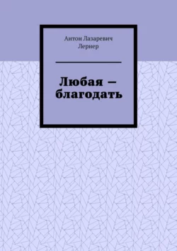 Любая – благодать, Антон Лернер