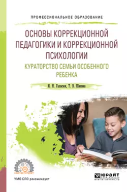 Основы коррекционной педагогики и коррекционной психологии. Кураторство семьи особенного ребенка. Учебное пособие для СПО, Татьяна Шинина