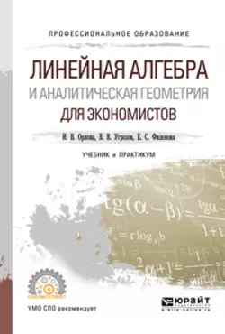 Линейная алгебра и аналитическая геометрия для экономистов. Учебник и практикум для СПО, Ирина Орлова