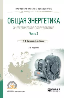 Общая энергетика: энергетическое оборудование. В 2 ч. Часть 2 2-е изд.  испр. и доп. Справочник для СПО Эльвира Киреева и Геннадий Быстрицкий