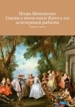 Сказка о юном князе Котэ и его исчезнувшей радости. Новелла-сказка, Игорь Шиповских