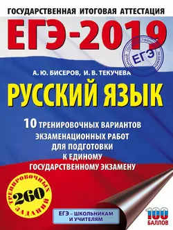 ЕГЭ-2019. Русский язык. 10 тренировочных вариантов экзаменационных работ для подготовки к единому государственному экзамену Ирина Текучёва и Александр Бисеров