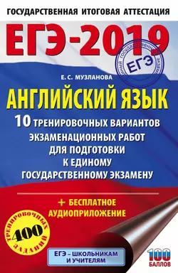 ЕГЭ-2019. Английский язык. 10 тренировочных вариантов экзаменационных работ для подготовки к единому государственному экзамену, Елена Музланова