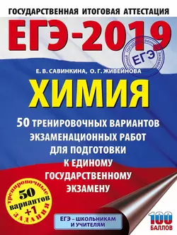 ЕГЭ-2019. Химия. 50 тренировочных вариантов экзаменационных работ для подготовки к единому государственному экзамену Елена Савинкина и Ольга Живейнова