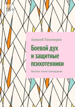 Боевой дух и защитные психотехники. Бесогон. Книга тринадцатая, Алексей Тихомиров