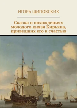 Сказка о похождениях молодого князя Кирьяна, приведших его к счастью. Новелла-сказка, Игорь Шиповских