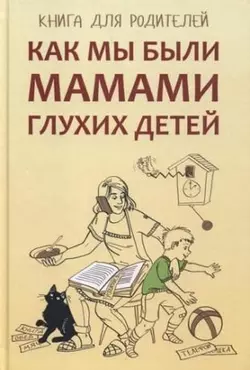 Как мы были мамами глухих детей. Книга для родителей Елена Жилинскене и Арина Гуленко