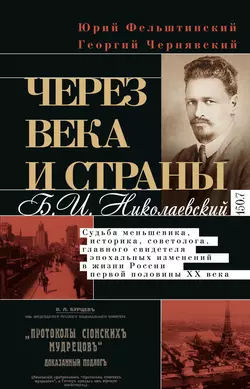 Через века и страны. Б.И. Николаевский. Судьба меньшевика, историка, советолога, главного свидетеля эпохальных изменений в жизни России первой половины XX века, Юрий Фельштинский