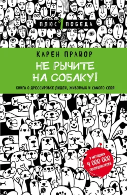 Не рычите на собаку! Книга о дрессировке людей, животных и самого себя, Карен Прайор