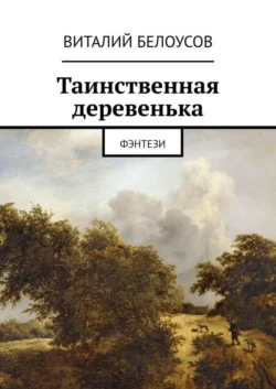 Таинственная деревенька. Фэнтези, Виталий Белоусов