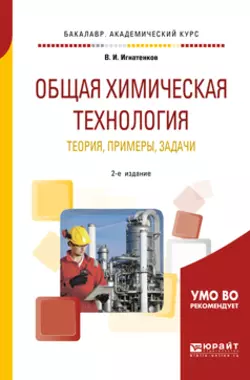 Общая химическая технология: теория, примеры, задачи 2-е изд. Учебное пособие для академического бакалавриата, Владимир Игнатенков