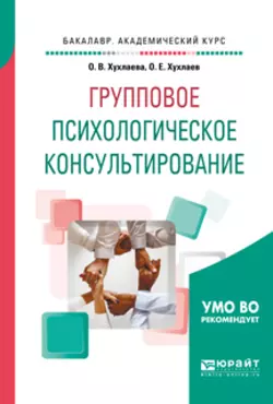 Групповое психологическое консультирование. Учебное пособие для бакалавриата и специалитета Олег Хухлаев и Ольга Хухлаева