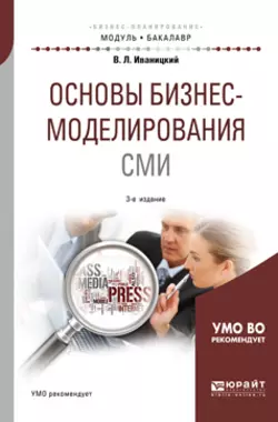 Основы бизнес-моделирования сми 3-е изд., испр. и доп. Учебное пособие для академического бакалавриата, Валерий Иваницкий