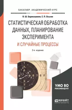 Статистическая обработка данных, планирование эксперимента и случайные процессы 2-е изд., испр. и доп. Учебное пособие для бакалавриата и магистратуры, Валерий Берикашвили