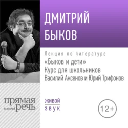 Лекция «Быков и дети. Василий Аксенов и Юрий Трифонов», Дмитрий Быков