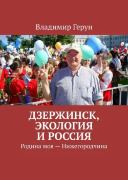 Дзержинск, экология и Россия. Родина моя – Нижегородчина, Владимир Герун