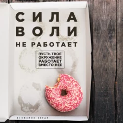 Сила воли не работает. Пусть твое окружение работает вместо нее Бенжамин Харди