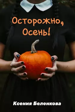 Осторожно  осень! Ксения Беленкова