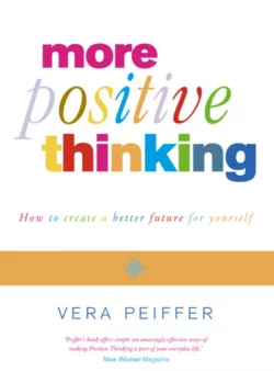 Positive Thinking: Everything you have always known about positive thinking but were afraid to put into practice, Vera Peiffer