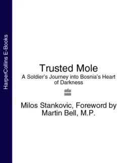 Trusted Mole: A Soldier’s Journey into Bosnia’s Heart of Darkness Martin Bell и Milos Stankovic