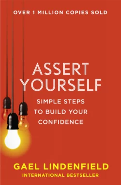 Assert Yourself: Simple Steps to Build Your Confidence, Gael Lindenfield