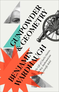 Gunpowder and Geometry: The Life of Charles Hutton  Pit Boy  Mathematician and Scientific Rebel Benjamin Wardhaugh