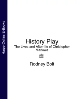 History Play: The Lives and After-life of Christopher Marlowe, Rodney Bolt